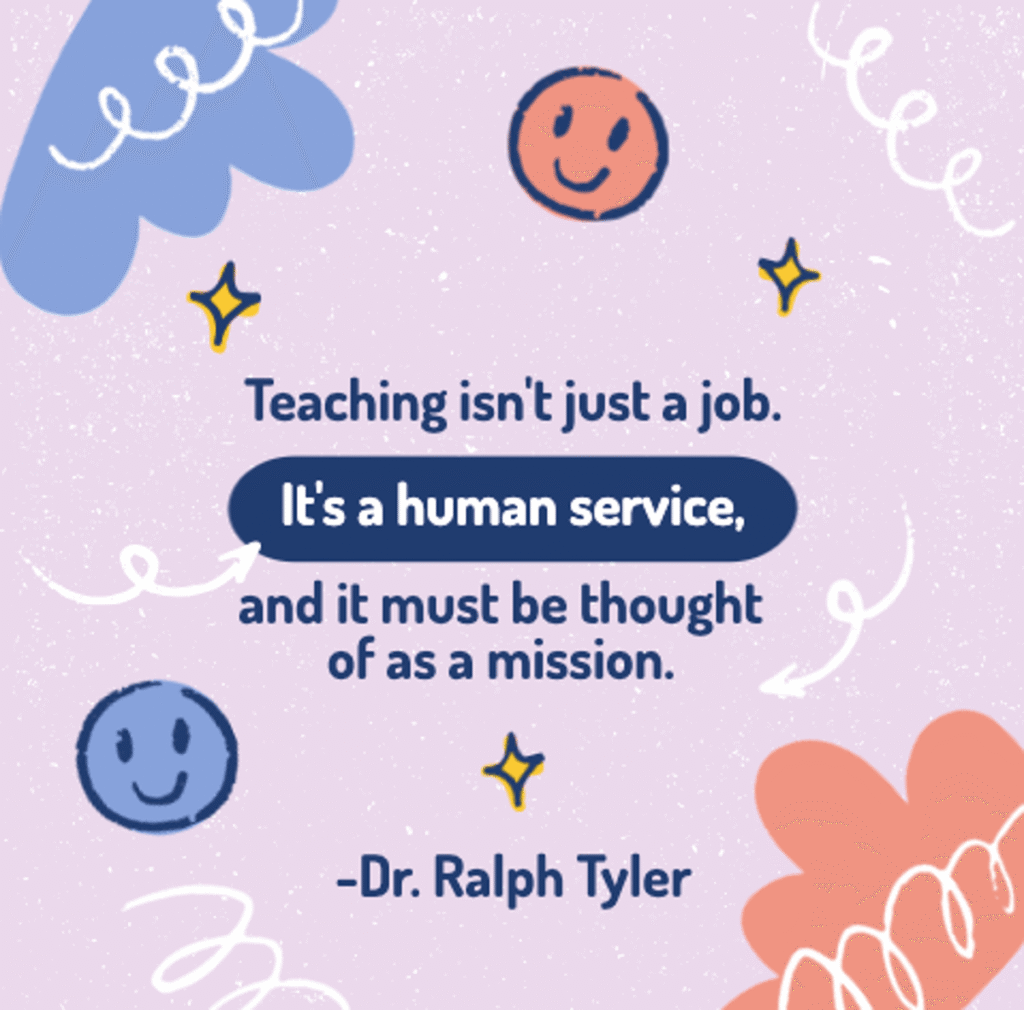 dr ralph tyler quote stating "teaching isn't just a job, it's a human service, and it must be thought of as a mission," on a playful pink background with smiley faces and decorative elements, inspiring for teachers who believe in making a difference