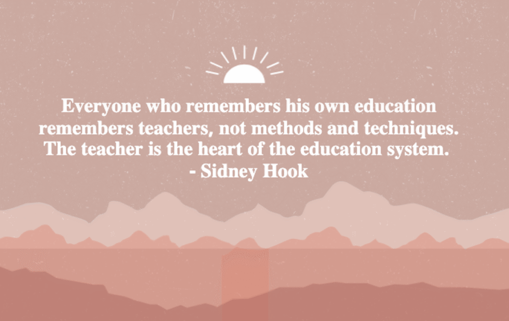 sidney hook quote reading "everyone who remembers his own education remembers teachers, not methods and techniques, the teacher is the heart of the education system," on a soft pink background with mountain silhouettes, perfect for teacher appreciation quotes