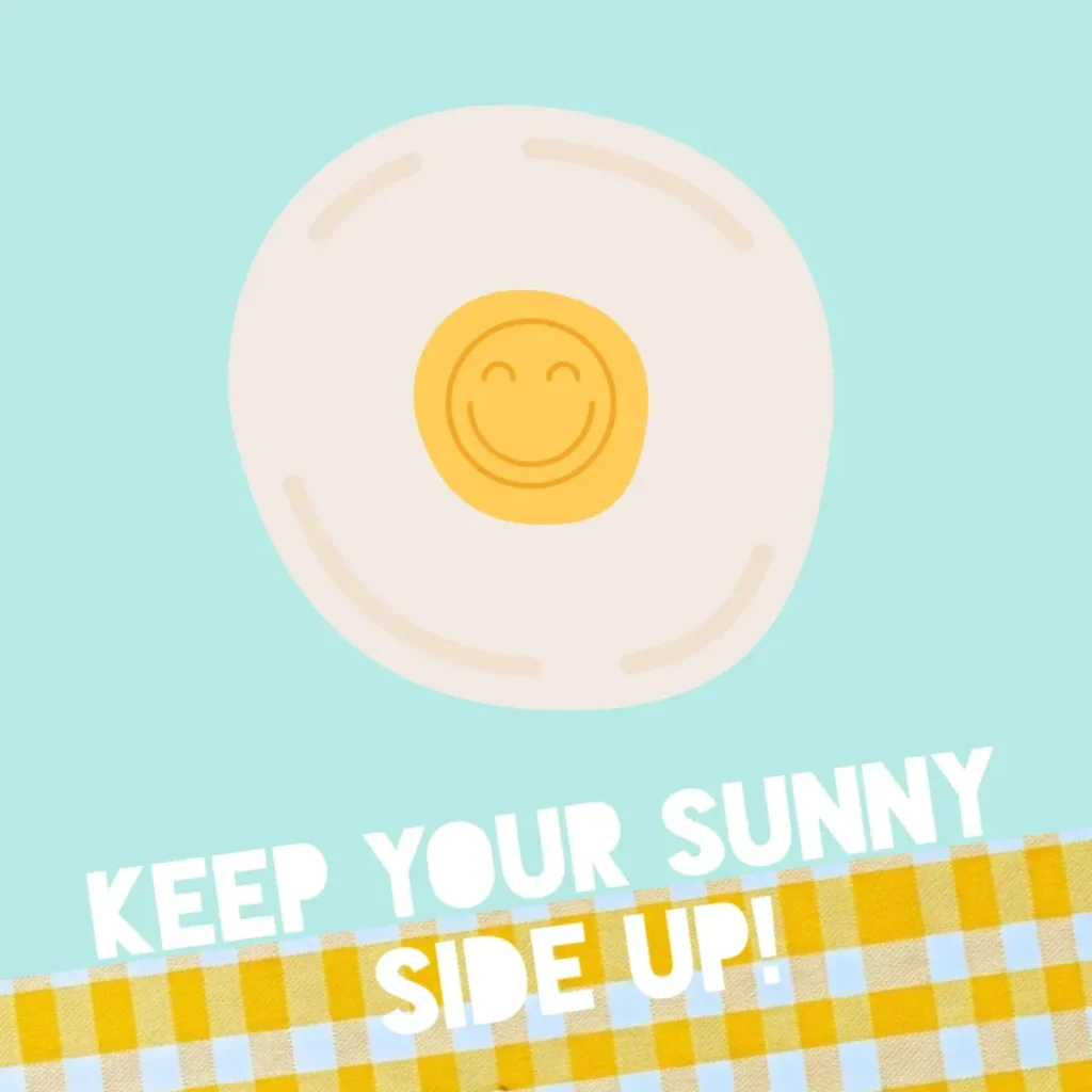 cheerful illustration of a sunny side up egg with a smiling face in the yolk against a light blue background with text "keep your sunny side up," a positive good morning message to start the day with a smile and maintain a positive mindset