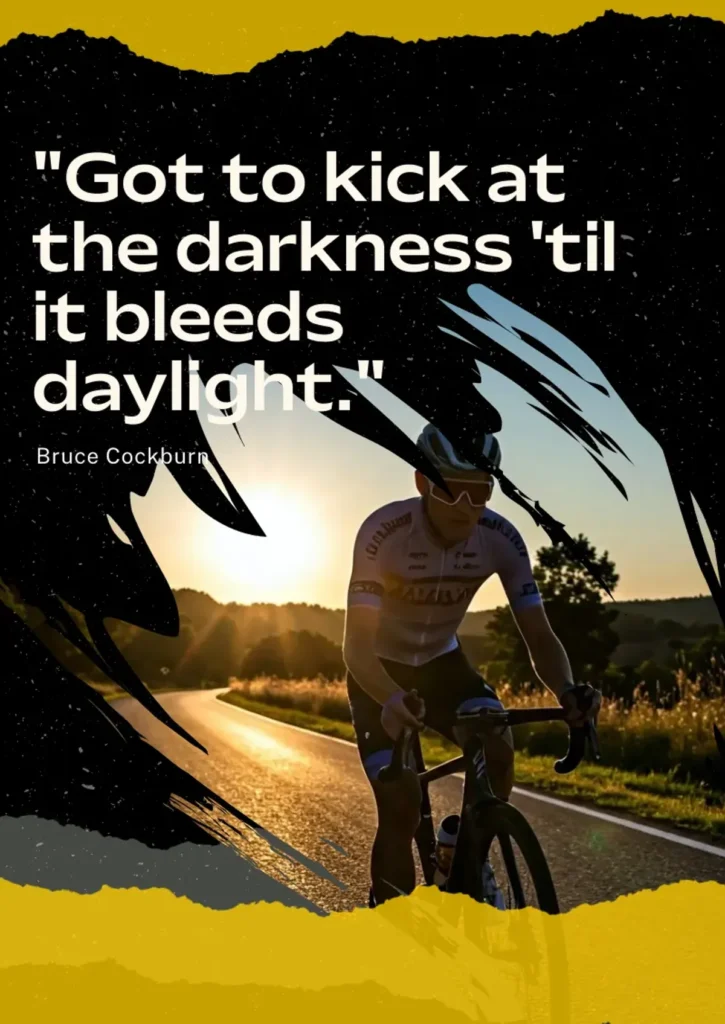 silhouette of a cyclist riding at dawn with bruce cockburn's inspirational quote "got to kick at the darkness 'til it bleeds daylight," a motivational good morning message about perseverance to inspire and kickstart your day with determination